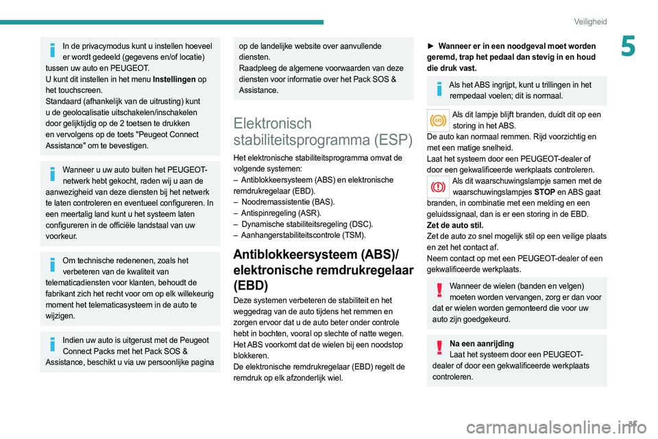 PEUGEOT 508 2021 Instructieboekje (in Dutch) 85
Veiligheid
5In de privacymodus kunt u instellen hoeveel er wordt gedeeld (gegevens en/of locatie)
tussen uw auto en PEUGEOT.
U kunt dit instellen in het menu Instellingen op
het touchscreen.
Stan PEUGEOT 508 2021 Instructieboekje (in Dutch) 85
Veiligheid
5In de privacymodus kunt u instellen hoeveel er wordt gedeeld (gegevens en/of locatie)
tussen uw auto en PEUGEOT.
U kunt dit instellen in het menu Instellingen op
het touchscreen.
Stan