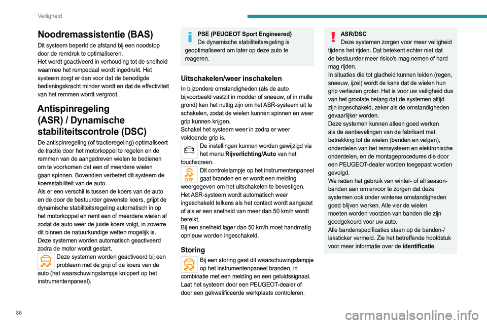 PEUGEOT 508 2021 Instructieboekje (in Dutch) 86
Veiligheid
Noodremassistentie (BAS)
Dit systeem beperkt de afstand bij een noodstop
door de remdruk te optimaliseren.
Het wordt geactiveerd in verhouding tot de snelheid
waarmee het rempedaal wo PEUGEOT 508 2021 Instructieboekje (in Dutch) 86
Veiligheid
Noodremassistentie (BAS)
Dit systeem beperkt de afstand bij een noodstop
door de remdruk te optimaliseren.
Het wordt geactiveerd in verhouding tot de snelheid
waarmee het rempedaal wo