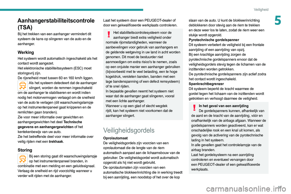 PEUGEOT 508 2021 Instructieboekje (in Dutch) 87
Veiligheid
5Aanhangerstabiliteitscontrole (TSA)
Bij het trekken van een aanhanger vermindert dit
systeem de kans op slingeren van de auto en de
aanhanger.
Werking
Het systeem wordt automatisch in PEUGEOT 508 2021 Instructieboekje (in Dutch) 87
Veiligheid
5Aanhangerstabiliteitscontrole (TSA)
Bij het trekken van een aanhanger vermindert dit
systeem de kans op slingeren van de auto en de
aanhanger.
Werking
Het systeem wordt automatisch in