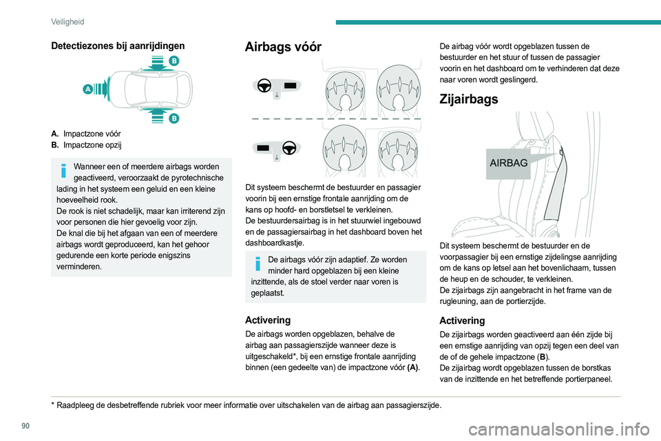 PEUGEOT 508 2021 Instructieboekje (in Dutch) 90
Veiligheid
Detectiezones bij aanrijdingen
A.Impactzone vóór
B. Impactzone opzij
Wanneer een of meerdere airbags worden
geactiveerd, veroorzaakt de pyrotechnische
lading in het systeem een gelui PEUGEOT 508 2021 Instructieboekje (in Dutch) 90
Veiligheid
Detectiezones bij aanrijdingen
A.Impactzone vóór
B. Impactzone opzij
Wanneer een of meerdere airbags worden
geactiveerd, veroorzaakt de pyrotechnische
lading in het systeem een gelui