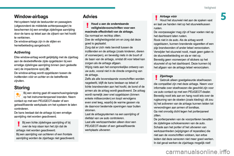 PEUGEOT 508 2021 Instructieboekje (in Dutch) 91
Veiligheid
5Window-airbags
Het systeem helpt de bestuurder en passagiers
(uitgezonderd de middelste achterpassagier) te
beschermen bij een ernstige zijdelingse aanrijding
door de kans op letsel PEUGEOT 508 2021 Instructieboekje (in Dutch) 91
Veiligheid
5Window-airbags
Het systeem helpt de bestuurder en passagiers
(uitgezonderd de middelste achterpassagier) te
beschermen bij een ernstige zijdelingse aanrijding
door de kans op letsel
