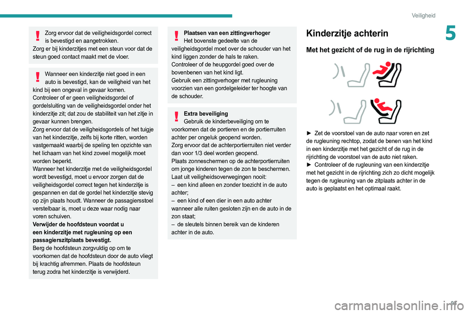 PEUGEOT 508 2021 Instructieboekje (in Dutch) 93
Veiligheid
5Zorg ervoor dat de veiligheidsgordel correct is bevestigd en aangetrokken.
Zorg er bij kinderzitjes met een steun voor dat de
steun goed contact maakt met de vloer.
Wanneer een kinderz PEUGEOT 508 2021 Instructieboekje (in Dutch) 93
Veiligheid
5Zorg ervoor dat de veiligheidsgordel correct is bevestigd en aangetrokken.
Zorg er bij kinderzitjes met een steun voor dat de
steun goed contact maakt met de vloer.
Wanneer een kinderz