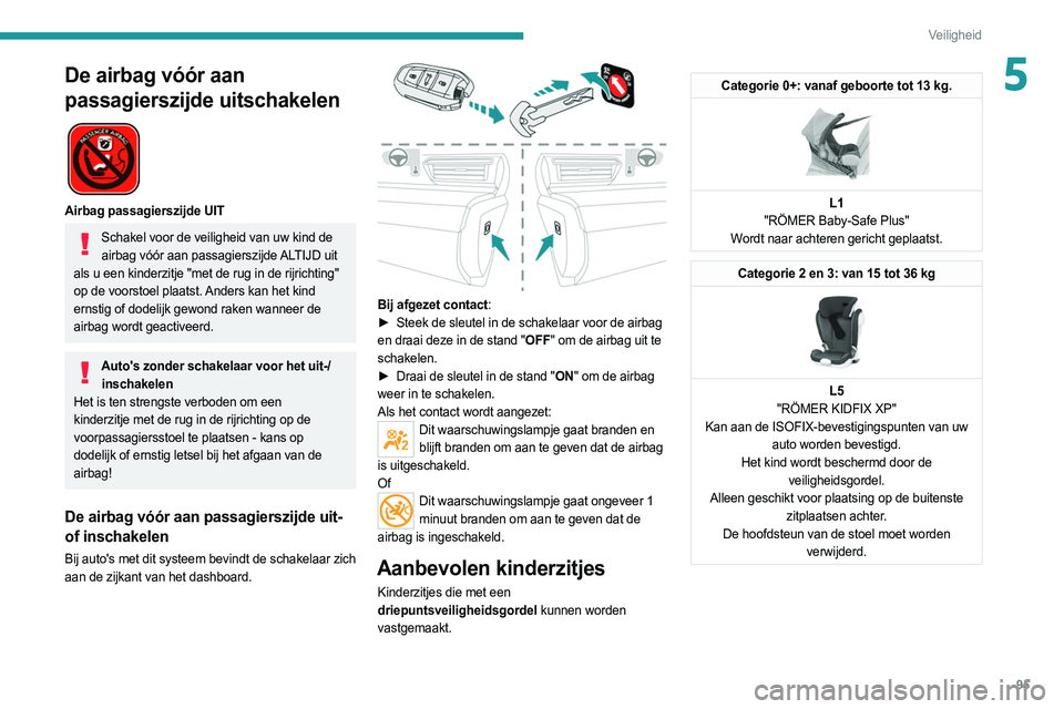 PEUGEOT 508 2021 Instructieboekje (in Dutch) 95
Veiligheid
5De airbag vóór aan
passagierszijde uitschakelen
Airbag passagierszijde UIT
Schakel voor de veiligheid van uw kind de airbag vóór aan passagierszijde ALTIJD uit
als u een kinde PEUGEOT 508 2021 Instructieboekje (in Dutch) 95
Veiligheid
5De airbag vóór aan
passagierszijde uitschakelen
Airbag passagierszijde UIT
Schakel voor de veiligheid van uw kind de airbag vóór aan passagierszijde ALTIJD uit
als u een kinde