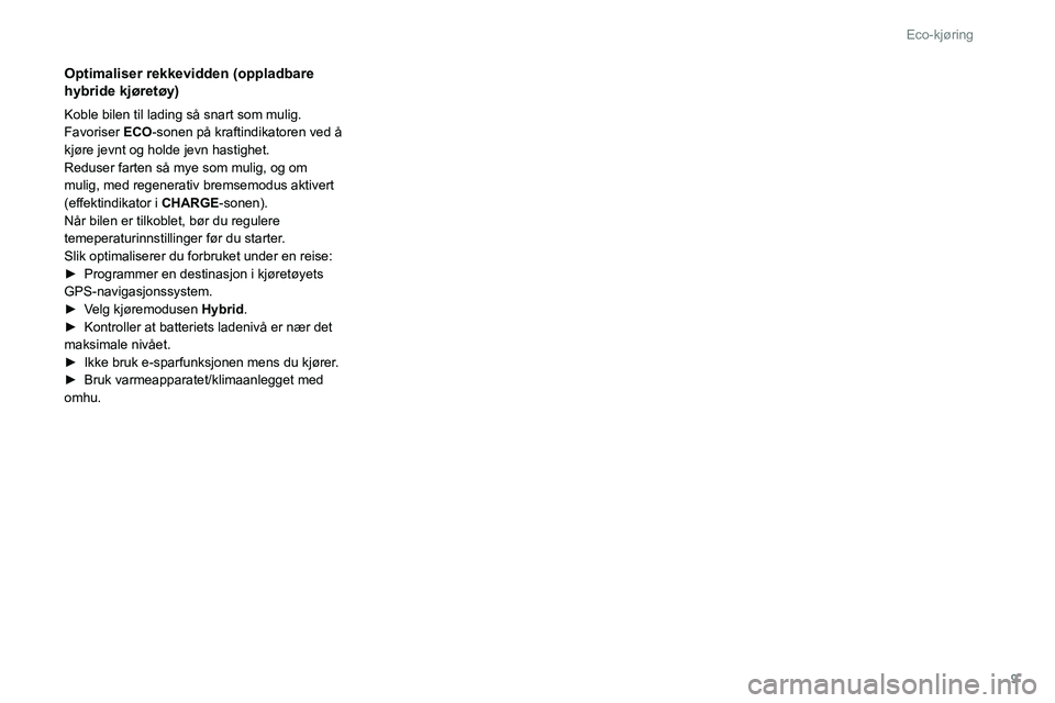 PEUGEOT 508 2021  Instruksjoner for bruk (in Norwegian) 9
Eco-kjøring
Optimaliser rekkevidden (oppladbare 
hybride kjøretøy)
Koble bilen til lading så snart som mulig.
Favoriser ECO-sonen på kraftindikatoren ved å 
kjøre jevnt og holde jevn hastighe