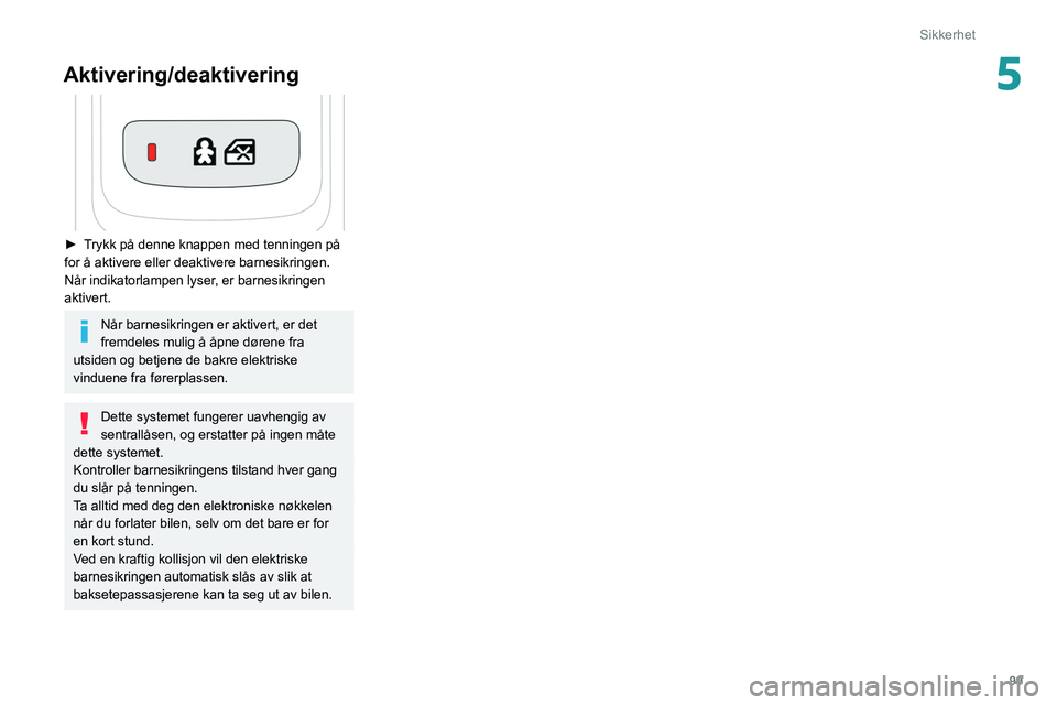 PEUGEOT 508 2021 Instruksjoner for bruk (in Norwegian) 99
Sikkerhet
5Aktivering/deaktivering
► Trykk på denne knappen med tenningen på
for å aktivere eller deaktivere barnesikringen.
Når indikatorlampen lyser, er barnesikringen
aktivert.
Når b PEUGEOT 508 2021 Instruksjoner for bruk (in Norwegian) 99
Sikkerhet
5Aktivering/deaktivering
► Trykk på denne knappen med tenningen på
for å aktivere eller deaktivere barnesikringen.
Når indikatorlampen lyser, er barnesikringen
aktivert.
Når b