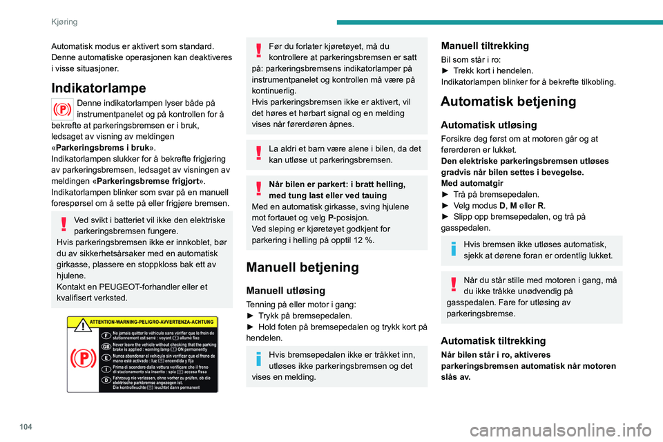 PEUGEOT 508 2021 Instruksjoner for bruk (in Norwegian) 104
Kjøring
Automatisk modus er aktivert som standard.
Denne automatiske operasjonen kan deaktiveres
i visse situasjoner.
Indikatorlampe
Denne indikatorlampen lyser både på
instrumentpanelet og p PEUGEOT 508 2021 Instruksjoner for bruk (in Norwegian) 104
Kjøring
Automatisk modus er aktivert som standard.
Denne automatiske operasjonen kan deaktiveres
i visse situasjoner.
Indikatorlampe
Denne indikatorlampen lyser både på
instrumentpanelet og p