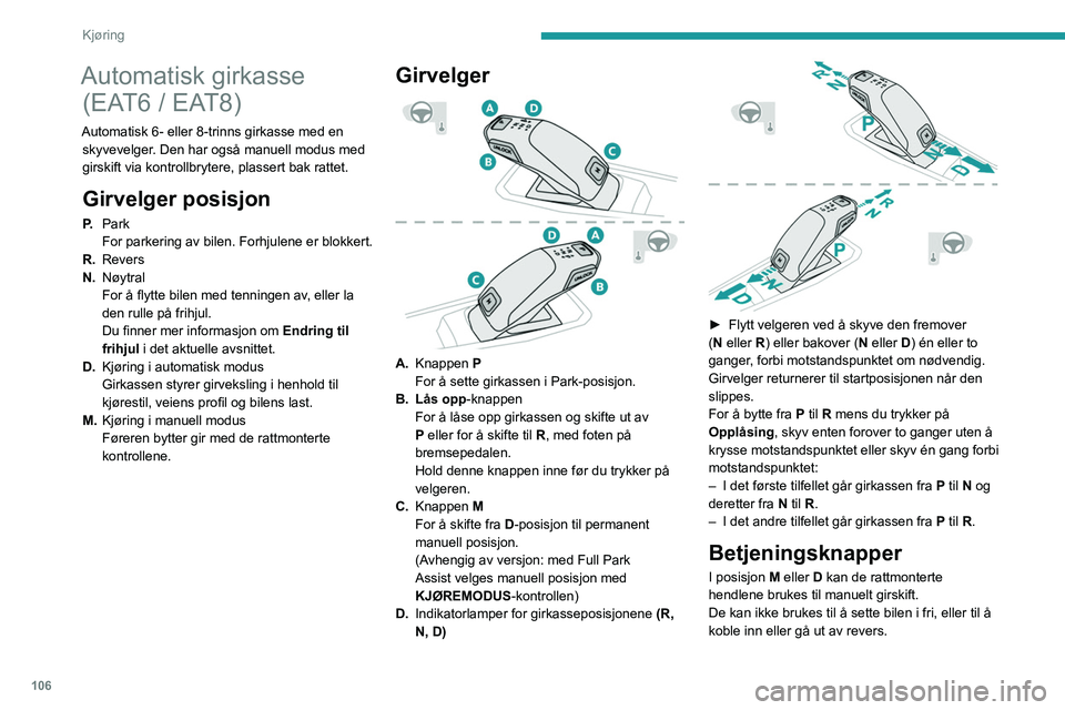 PEUGEOT 508 2021 Instruksjoner for bruk (in Norwegian) 106
Kjøring
Automatisk girkasse (EAT6 / EAT8)
Automatisk 6- eller 8-trinns girkasse med en
skyvevelger. Den har også manuell modus med
girskift via kontrollbrytere, plassert bak rattet.
Girvelger PEUGEOT 508 2021 Instruksjoner for bruk (in Norwegian) 106
Kjøring
Automatisk girkasse (EAT6 / EAT8)
Automatisk 6- eller 8-trinns girkasse med en
skyvevelger. Den har også manuell modus med
girskift via kontrollbrytere, plassert bak rattet.
Girvelger