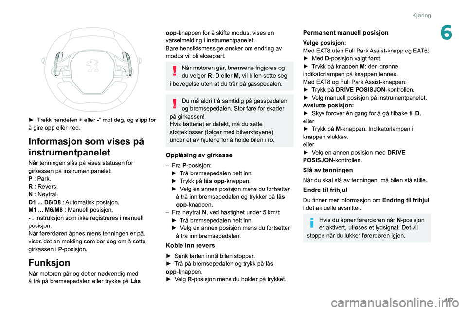 PEUGEOT 508 2021 Instruksjoner for bruk (in Norwegian) 107
Kjøring
6
► Trekk hendelen + eller -” mot deg, og slipp for
å gire opp eller ned.
Informasjon som vises på
instrumentpanelet
Når tenningen slås på vises statusen for
girkassen på i PEUGEOT 508 2021 Instruksjoner for bruk (in Norwegian) 107
Kjøring
6
► Trekk hendelen + eller -” mot deg, og slipp for
å gire opp eller ned.
Informasjon som vises på
instrumentpanelet
Når tenningen slås på vises statusen for
girkassen på i