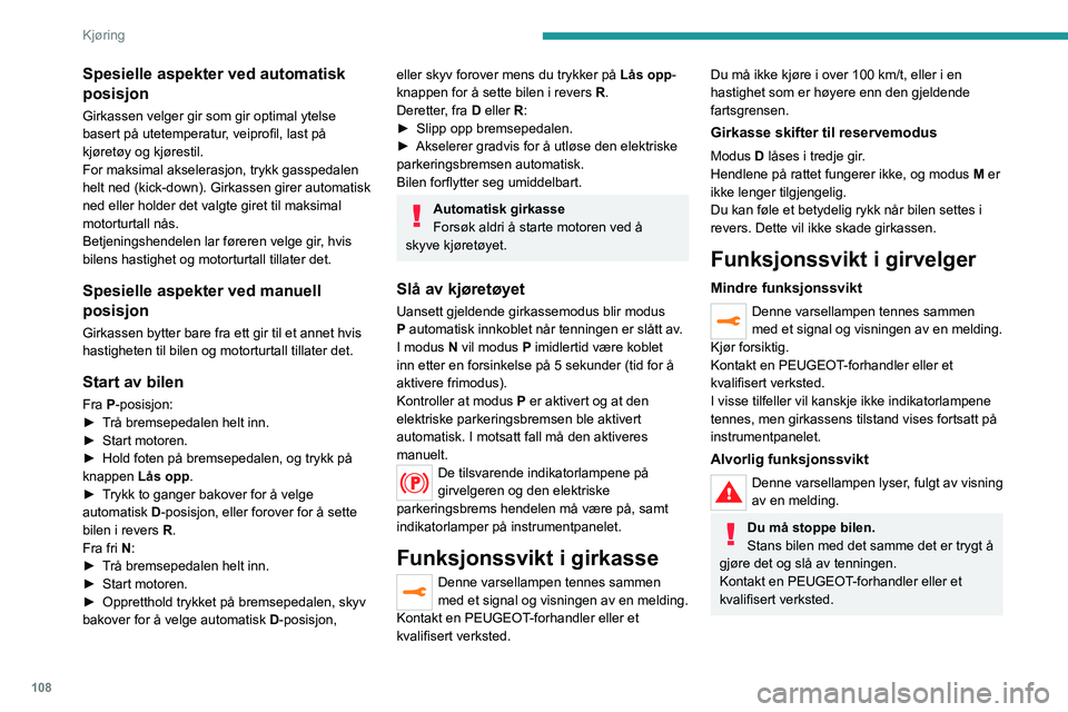 PEUGEOT 508 2021 Instruksjoner for bruk (in Norwegian) 108
Kjøring
Spesielle aspekter ved automatisk
posisjon
Girkassen velger gir som gir optimal ytelse
basert på utetemperatur, veiprofil, last på
kjøretøy og kjørestil.
For maksimal akselerasjon PEUGEOT 508 2021 Instruksjoner for bruk (in Norwegian) 108
Kjøring
Spesielle aspekter ved automatisk
posisjon
Girkassen velger gir som gir optimal ytelse
basert på utetemperatur, veiprofil, last på
kjøretøy og kjørestil.
For maksimal akselerasjon