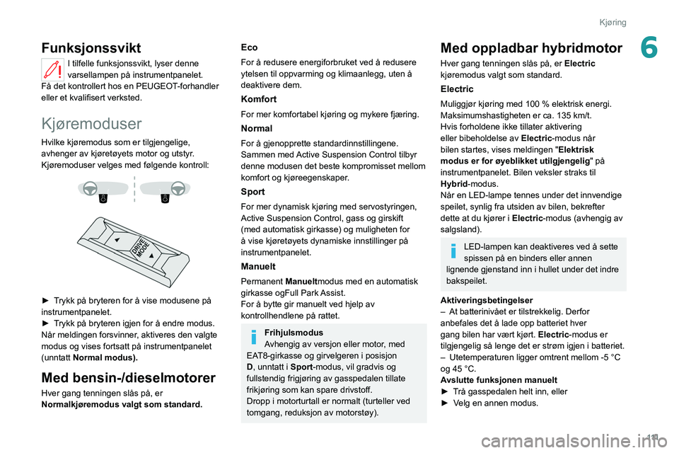 PEUGEOT 508 2021 Instruksjoner for bruk (in Norwegian) 111
Kjøring
6Funksjonssvikt
I tilfelle funksjonssvikt, lyser denne
varsellampen på instrumentpanelet.
Få det kontrollert hos en PEUGEOT-forhandler
eller et kvalifisert verksted.
Kjøremoduser
Hvi PEUGEOT 508 2021 Instruksjoner for bruk (in Norwegian) 111
Kjøring
6Funksjonssvikt
I tilfelle funksjonssvikt, lyser denne
varsellampen på instrumentpanelet.
Få det kontrollert hos en PEUGEOT-forhandler
eller et kvalifisert verksted.
Kjøremoduser
Hvi
