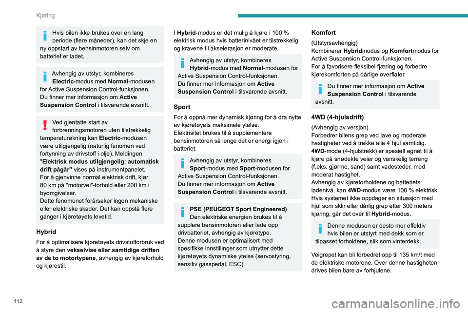PEUGEOT 508 2021 Instruksjoner for bruk (in Norwegian) 11 2
Kjøring
Hvis bilen ikke brukes over en lang
periode (flere måneder), kan det skje en
ny oppstart av bensinmotoren selv om
batteriet er ladet.
Avhengig av utstyr, kombineres Electric-modus m PEUGEOT 508 2021 Instruksjoner for bruk (in Norwegian) 11 2
Kjøring
Hvis bilen ikke brukes over en lang
periode (flere måneder), kan det skje en
ny oppstart av bensinmotoren selv om
batteriet er ladet.
Avhengig av utstyr, kombineres Electric-modus m