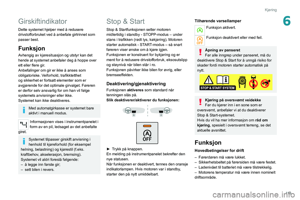 PEUGEOT 508 2021 Instruksjoner for bruk (in Norwegian) 11 3
Kjøring
6Girskiftindikator
Dette systemet hjelper med å redusere
drivstofforbruket ved å anbefale girtrinnet som
passer best.
Funksjon
Avhengig av kjøresituasjon og utstyr kan det
hende at PEUGEOT 508 2021 Instruksjoner for bruk (in Norwegian) 11 3
Kjøring
6Girskiftindikator
Dette systemet hjelper med å redusere
drivstofforbruket ved å anbefale girtrinnet som
passer best.
Funksjon
Avhengig av kjøresituasjon og utstyr kan det
hende at