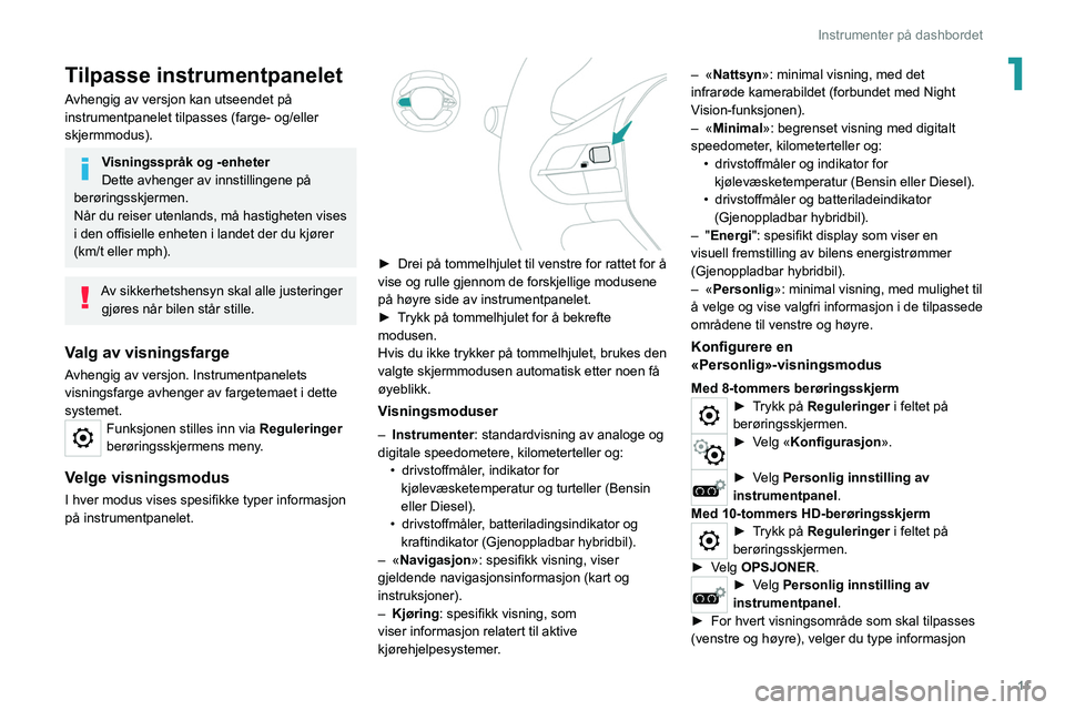 PEUGEOT 508 2021  Instruksjoner for bruk (in Norwegian) 11
Instrumenter på dashbordet
1Tilpasse instrumentpanelet
Avhengig av versjon kan utseendet på 
instrumentpanelet tilpasses (farge- og/eller 
skjermmodus).
Visningsspråk og -enheter
Dette avhenger 