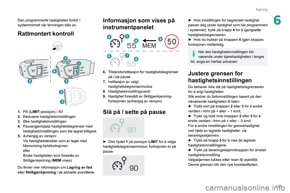 PEUGEOT 508 2021 Instruksjoner for bruk (in Norwegian) 121
Kjøring
6Den programmerte hastigheten forblir i
systemminnet når tenningen slås av.
Rattmontert kontroll
1. PÅ (LIMIT -posisjon) / AV
2. Redusere hastighetsinnstillingen
3. Øke hasti PEUGEOT 508 2021 Instruksjoner for bruk (in Norwegian) 121
Kjøring
6Den programmerte hastigheten forblir i
systemminnet når tenningen slås av.
Rattmontert kontroll
1. PÅ (LIMIT -posisjon) / AV
2. Redusere hastighetsinnstillingen
3. Øke hasti