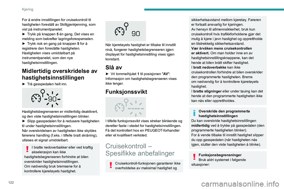 PEUGEOT 508 2021 Instruksjoner for bruk (in Norwegian) 122
Kjøring
For å endre innstillingen for cruisekontroll til
hastigheten foreslått av Skiltgjenkjenning, som
vist på instrumentpanelet:
►
T
rykk på knappen 5 én gang. Det vises en
melding PEUGEOT 508 2021 Instruksjoner for bruk (in Norwegian) 122
Kjøring
For å endre innstillingen for cruisekontroll til
hastigheten foreslått av Skiltgjenkjenning, som
vist på instrumentpanelet:
►
T
rykk på knappen 5 én gang. Det vises en
melding