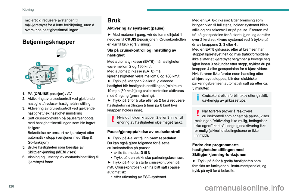PEUGEOT 508 2021 Instruksjoner for bruk (in Norwegian) 126
Kjøring
midlertidig redusere avstanden til
målkjøretøyet for å lette forbikjøring, uten å
overskride hastighetsinnstillingen.
Betjeningsknapper
1.PÅ (CRUISE-posisjon) / AV
2. Aktivering PEUGEOT 508 2021 Instruksjoner for bruk (in Norwegian) 126
Kjøring
midlertidig redusere avstanden til
målkjøretøyet for å lette forbikjøring, uten å
overskride hastighetsinnstillingen.
Betjeningsknapper
1.PÅ (CRUISE-posisjon) / AV
2. Aktivering