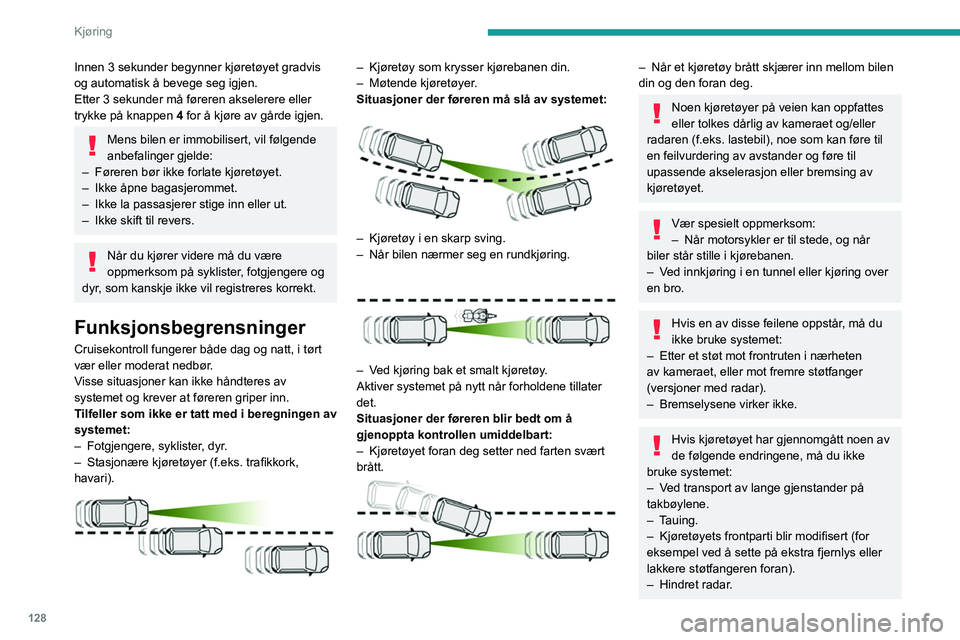 PEUGEOT 508 2021 Instruksjoner for bruk (in Norwegian) 128
Kjøring
Innen 3 sekunder begynner kjøretøyet gradvis
og automatisk å bevege seg igjen.
Etter 3 sekunder må føreren akselerere eller
trykke på knappen 4 for å kjøre av gårde igjen.
Mens PEUGEOT 508 2021 Instruksjoner for bruk (in Norwegian) 128
Kjøring
Innen 3 sekunder begynner kjøretøyet gradvis
og automatisk å bevege seg igjen.
Etter 3 sekunder må føreren akselerere eller
trykke på knappen 4 for å kjøre av gårde igjen.
Mens