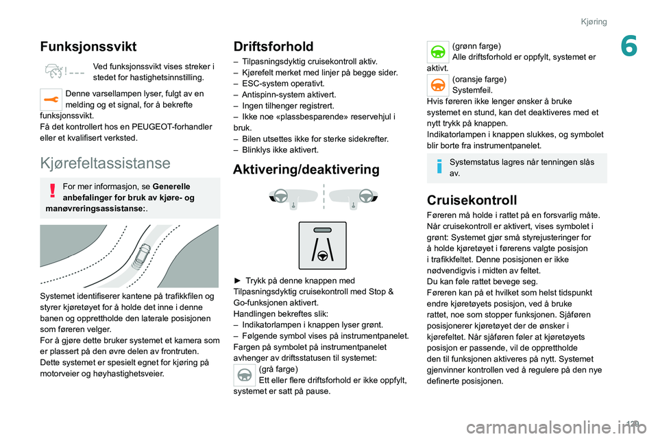PEUGEOT 508 2021 Instruksjoner for bruk (in Norwegian) 129
Kjøring
6Funksjonssvikt
Ved funksjonssvikt vises streker i
stedet for hastighetsinnstilling.
Denne varsellampen lyser, fulgt av en
melding og et signal, for å bekrefte
funksjonssvikt.
Få det PEUGEOT 508 2021 Instruksjoner for bruk (in Norwegian) 129
Kjøring
6Funksjonssvikt
Ved funksjonssvikt vises streker i
stedet for hastighetsinnstilling.
Denne varsellampen lyser, fulgt av en
melding og et signal, for å bekrefte
funksjonssvikt.
Få det
