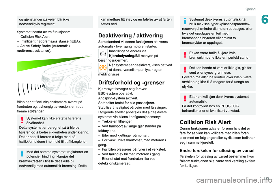 PEUGEOT 508 2021 Instruksjoner for bruk (in Norwegian) 133
Kjøring
6og gjenstander på veien blir ikke
nødvendigvis registrert.
Systemet består av tre funksjoner:
–
Collision
Risk Alert.
–
Intelligent nødbremsassistanse (iEBA).
–
Activ PEUGEOT 508 2021 Instruksjoner for bruk (in Norwegian) 133
Kjøring
6og gjenstander på veien blir ikke
nødvendigvis registrert.
Systemet består av tre funksjoner:
–
Collision
Risk Alert.
–
Intelligent nødbremsassistanse (iEBA).
–
Activ
