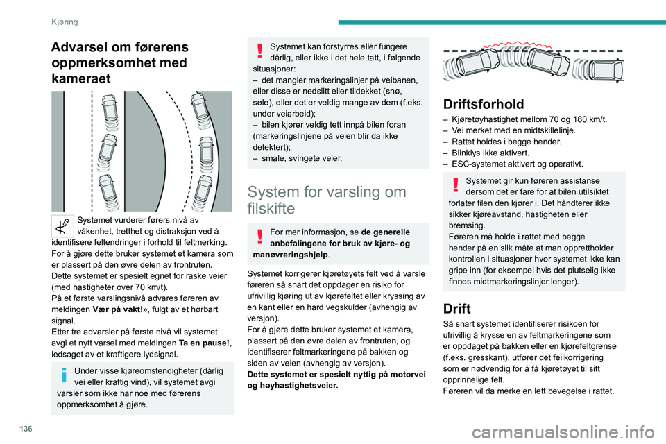 PEUGEOT 508 2021 Instruksjoner for bruk (in Norwegian) 136
Kjøring
Advarsel om førerens oppmerksomhet med
kameraet
Systemet vurderer førers nivå av
våkenhet, tretthet og distraksjon ved å
identifisere feltendringer i forhold til feltmerking.
PEUGEOT 508 2021 Instruksjoner for bruk (in Norwegian) 136
Kjøring
Advarsel om førerens oppmerksomhet med
kameraet
Systemet vurderer førers nivå av
våkenhet, tretthet og distraksjon ved å
identifisere feltendringer i forhold til feltmerking.