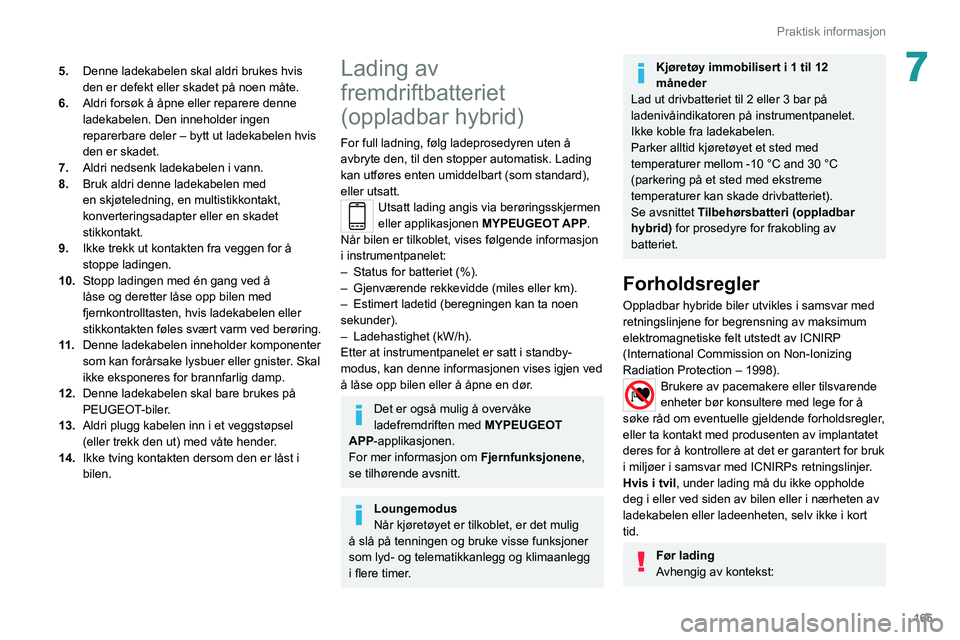 PEUGEOT 508 2021  Instruksjoner for bruk (in Norwegian) 165
Praktisk informasjon
75.Denne ladekabelen skal aldri brukes hvis 
den er defekt eller skadet på noen måte.
6. Aldri forsøk å åpne eller reparere denne 
ladekabelen. Den inneholder ingen 
repa