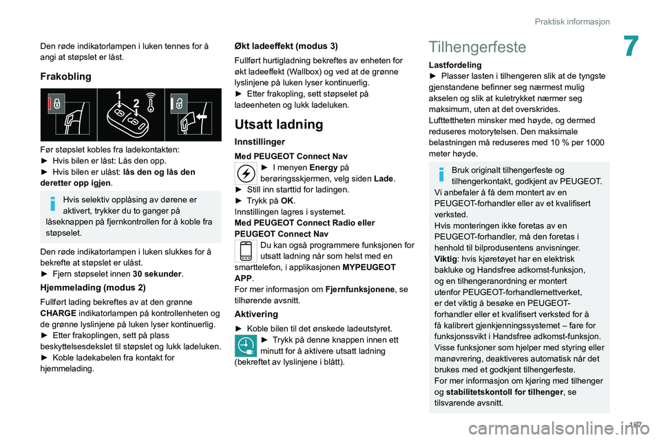 PEUGEOT 508 2021  Instruksjoner for bruk (in Norwegian) 167
Praktisk informasjon
7Den røde indikatorlampen i luken tennes for å 
angi at støpslet er låst.
Frakobling 
 
Før støpslet kobles fra ladekontakten:
► Hvis bilen er låst: Lås den opp.
►