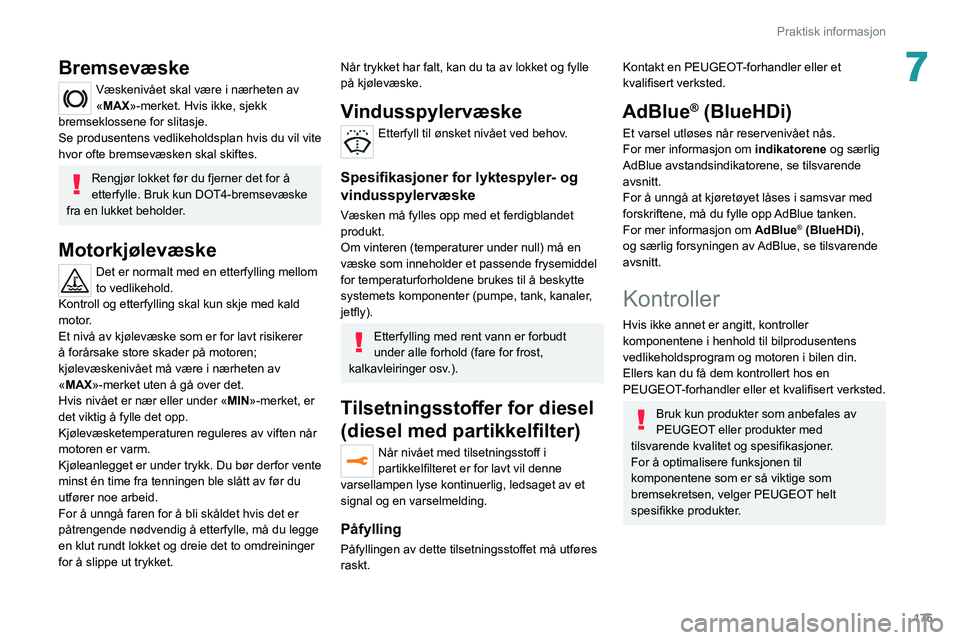 PEUGEOT 508 2021 Instruksjoner for bruk (in Norwegian) 175
Praktisk informasjon
7Bremsevæske
Væskenivået skal være i nærheten av
«MAX»-merket. Hvis ikke, sjekk
bremseklossene for slitasje.
Se produsentens vedlikeholdsplan hvis du vil vite
hvor o PEUGEOT 508 2021 Instruksjoner for bruk (in Norwegian) 175
Praktisk informasjon
7Bremsevæske
Væskenivået skal være i nærheten av
«MAX»-merket. Hvis ikke, sjekk
bremseklossene for slitasje.
Se produsentens vedlikeholdsplan hvis du vil vite
hvor o