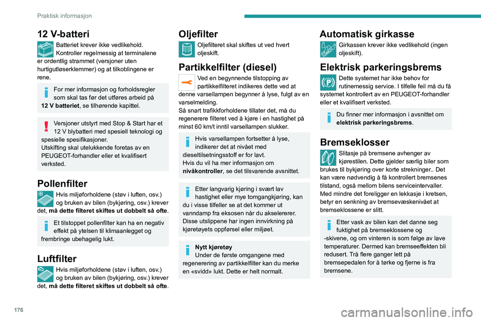 PEUGEOT 508 2021 Instruksjoner for bruk (in Norwegian) 176
Praktisk informasjon
Slitasje på bremseskiver
Hvis du vil ha informasjon om kontroll av
slitasjen på bremseskivene, kontakt en
PEUGEOT-forhandler eller et kvalifisert verksted.
Felger og dekk
PEUGEOT 508 2021 Instruksjoner for bruk (in Norwegian) 176
Praktisk informasjon
Slitasje på bremseskiver
Hvis du vil ha informasjon om kontroll av
slitasjen på bremseskivene, kontakt en
PEUGEOT-forhandler eller et kvalifisert verksted.
Felger og dekk