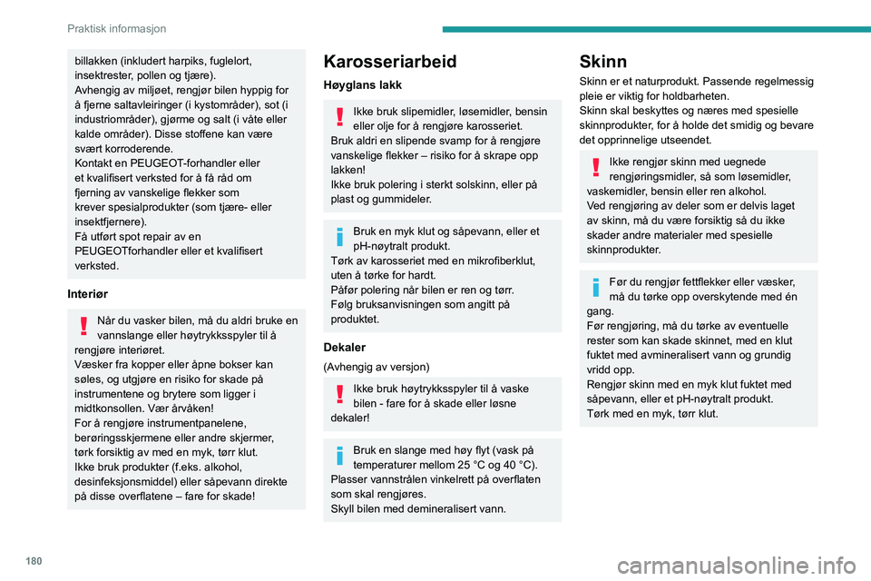 PEUGEOT 508 2021 Instruksjoner for bruk (in Norwegian) 180
Praktisk informasjon
billakken (inkludert harpiks, fuglelort,
insektrester, pollen og tjære).
Avhengig av miljøet, rengjør bilen hyppig for
å fjerne saltavleiringer (i kystområder), sot (i PEUGEOT 508 2021 Instruksjoner for bruk (in Norwegian) 180
Praktisk informasjon
billakken (inkludert harpiks, fuglelort,
insektrester, pollen og tjære).
Avhengig av miljøet, rengjør bilen hyppig for
å fjerne saltavleiringer (i kystområder), sot (i