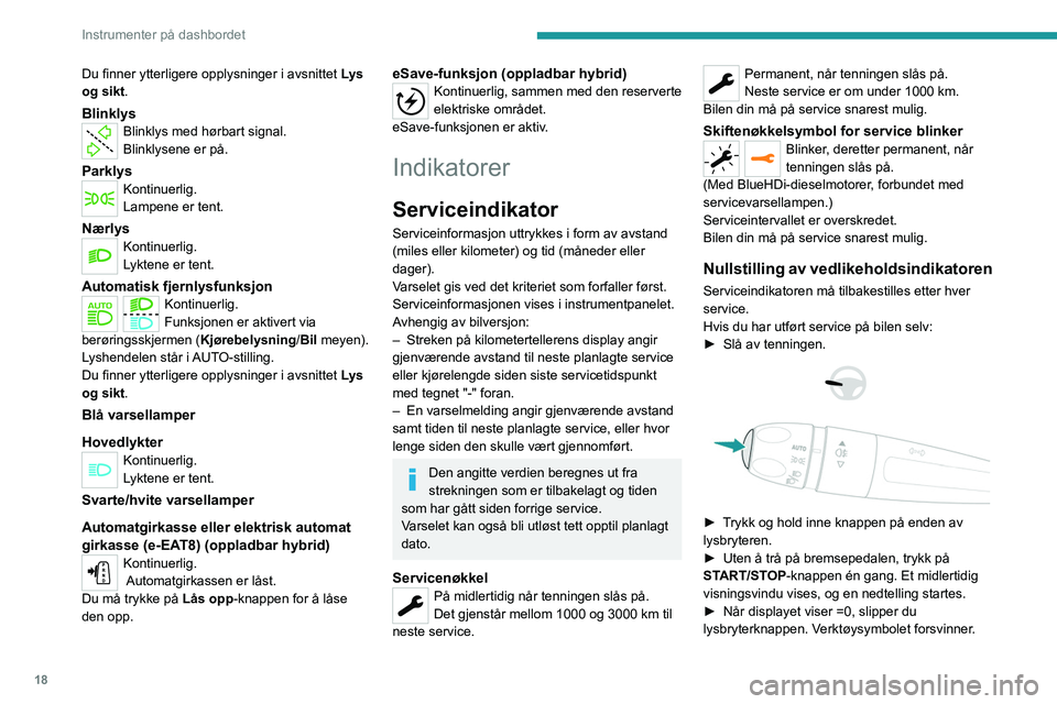 PEUGEOT 508 2021  Instruksjoner for bruk (in Norwegian) 18
Instrumenter på dashbordet
Hvis du kobler fra batteriet etter dette, lås 
bilen og vent i minst fem minutter slik at 
nullstillingen blir registrert.
Påminnelse om serviceinformasjon
Du kan vise