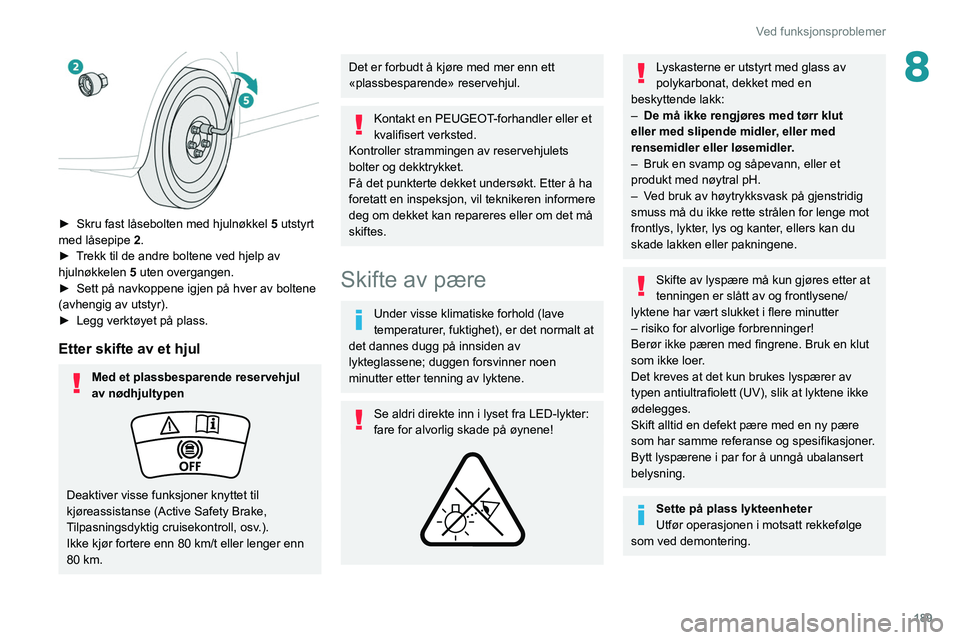 PEUGEOT 508 2021 Instruksjoner for bruk (in Norwegian) 189
Ved funksjonsproblemer
8
► Skru fast låsebolten med hjulnøkkel 5 utstyrt
med låsepipe 2 .
â–º
T
rekk til de andre boltene ved hjelp av
hjulnøkkelen 5 uten overgangen.
â–º
Sett pà PEUGEOT 508 2021 Instruksjoner for bruk (in Norwegian) 189
Ved funksjonsproblemer
8
► Skru fast låsebolten med hjulnøkkel 5 utstyrt
med låsepipe 2 .
â–º
T
rekk til de andre boltene ved hjelp av
hjulnøkkelen 5 uten overgangen.
â–º
Sett pÃ