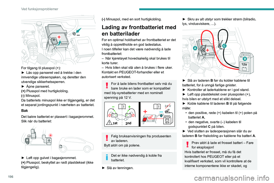 PEUGEOT 508 2021 Instruksjoner for bruk (in Norwegian) 196
Ved funksjonsproblemer
at batterihuset ikke er sprukket, ettersom
det kan forårsake lekkasje av giftig og
korroderende syre.
Frakobling / ny tilkobling av
batteriene
Fremgangsmåte for frakobl PEUGEOT 508 2021 Instruksjoner for bruk (in Norwegian) 196
Ved funksjonsproblemer
at batterihuset ikke er sprukket, ettersom
det kan forårsake lekkasje av giftig og
korroderende syre.
Frakobling / ny tilkobling av
batteriene
Fremgangsmåte for frakobl