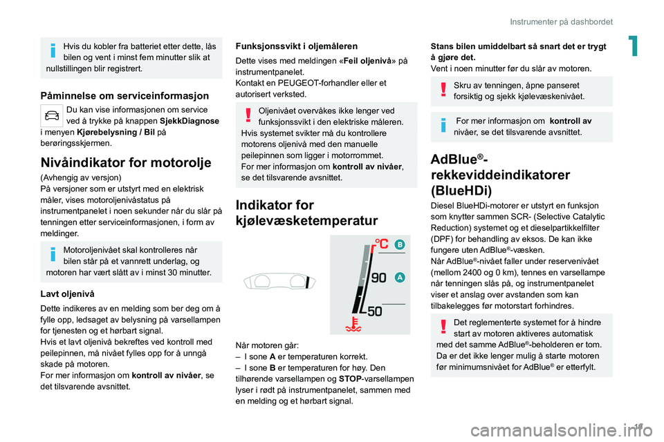 PEUGEOT 508 2021 Instruksjoner for bruk (in Norwegian) 19
Instrumenter på dashbordet
1Hvis du kobler fra batteriet etter dette, lås
bilen og vent i minst fem minutter slik at
nullstillingen blir registrert.
PÃ¥minnelse om serviceinformasjon
Du kan vis PEUGEOT 508 2021 Instruksjoner for bruk (in Norwegian) 19
Instrumenter på dashbordet
1Hvis du kobler fra batteriet etter dette, lås
bilen og vent i minst fem minutter slik at
nullstillingen blir registrert.
PÃ¥minnelse om serviceinformasjon
Du kan vis