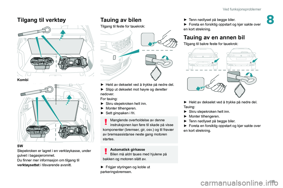 PEUGEOT 508 2021  Instruksjoner for bruk (in Norwegian) 199
Ved funksjonsproblemer
8Tilgang til verktøy 
 
Kombi 
 
SW
Slepekroken er lagret i en verktøykasse, under 
gulvet i bagasjerommet.
Du finner mer informasjon om tilgang til 
verktøysettet i tils