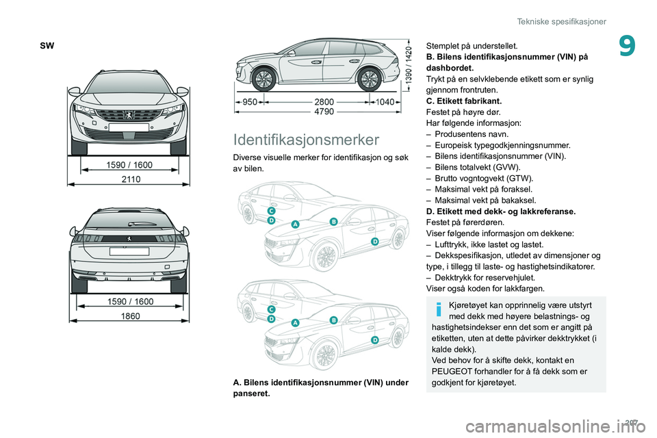 PEUGEOT 508 2021  Instruksjoner for bruk (in Norwegian) 207
Tekniske spesifikasjoner
9SW 
 
 
 
Identifikasjonsmerker
Diverse visuelle merker for identifikasjon og søk 
av bilen.
 
 
A. Bilens identifikasjonsnummer (VIN) under 
panseret.
Stemplet på unde