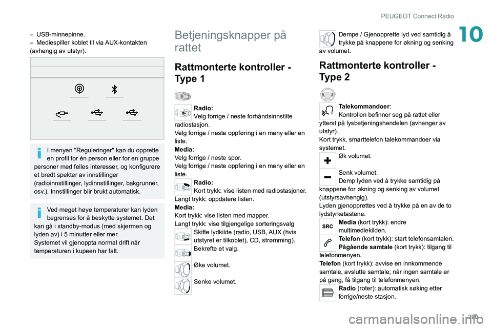 PEUGEOT 508 2021  Instruksjoner for bruk (in Norwegian) 209
PEUGEOT Connect Radio
10– USB-minnepinne.
–  Mediespiller koblet til via  AUX-kontakten 
(avhengig av utstyr).
 
 
I menyen "Reguleringer" kan du opprette 
en profil for én person ell