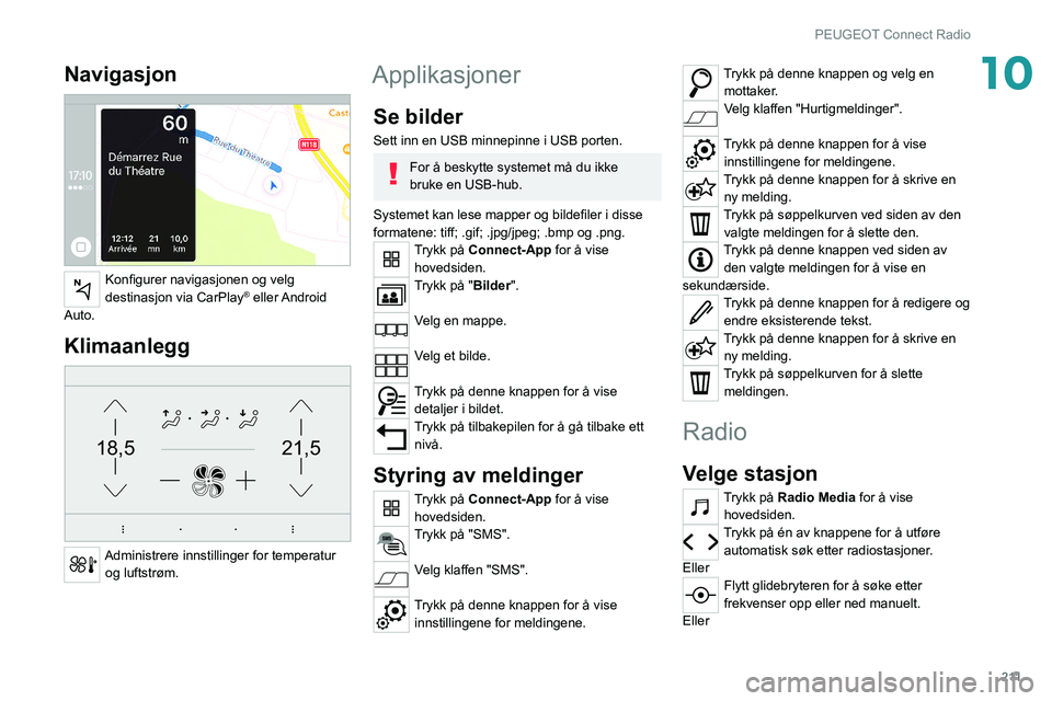 PEUGEOT 508 2021  Instruksjoner for bruk (in Norwegian) 2 11
PEUGEOT Connect Radio
10Navigasjon 
 
Konfigurer navigasjonen og velg 
destinasjon via CarPlay®  eller Android 
Auto.
Klimaanlegg 
21,518,5
 
Administrere innstillinger for temperatur  og luftst