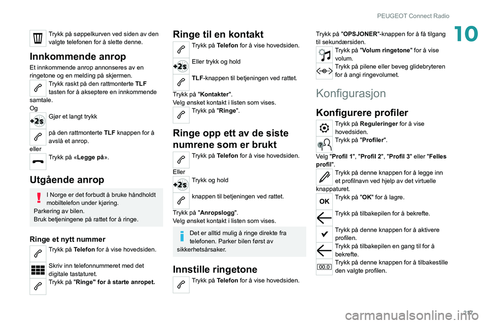 PEUGEOT 508 2021  Instruksjoner for bruk (in Norwegian) 217
PEUGEOT Connect Radio
10Trykk på søppelkurven ved siden av den valgte telefonen for å slette denne.
Innkommende anrop
Et innkommende anrop annonseres av en 
ringetone og en melding på skjermen