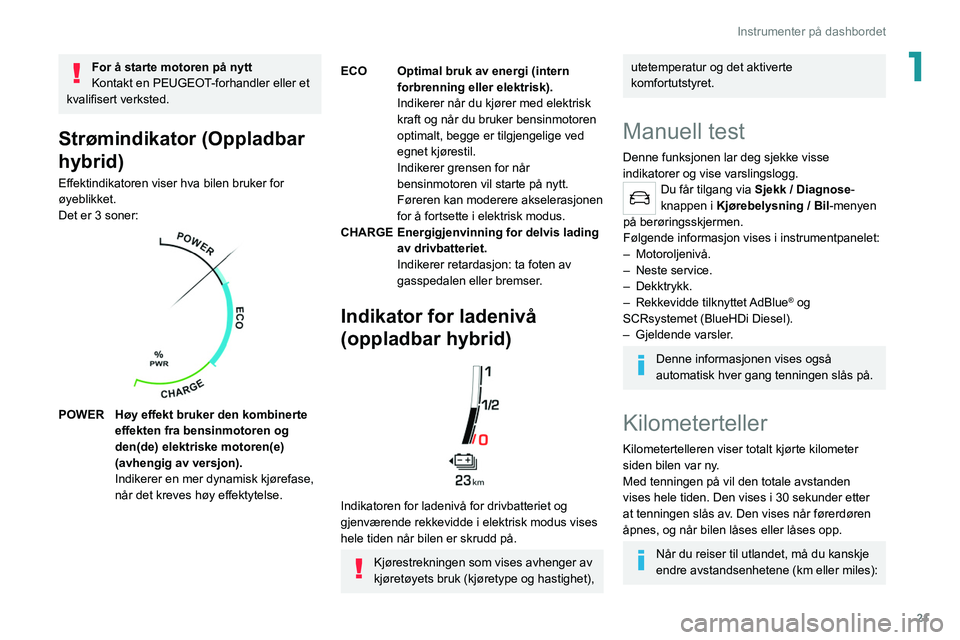 PEUGEOT 508 2021 Instruksjoner for bruk (in Norwegian) 21
Instrumenter på dashbordet
1For å starte motoren på nytt
Kontakt en PEUGEOT-forhandler eller et
kvalifisert verksted.
Strømindikator (Oppladbar
hybrid)
Effektindikatoren viser hva bilen bruke PEUGEOT 508 2021 Instruksjoner for bruk (in Norwegian) 21
Instrumenter på dashbordet
1For å starte motoren på nytt
Kontakt en PEUGEOT-forhandler eller et
kvalifisert verksted.
Strømindikator (Oppladbar
hybrid)
Effektindikatoren viser hva bilen bruke