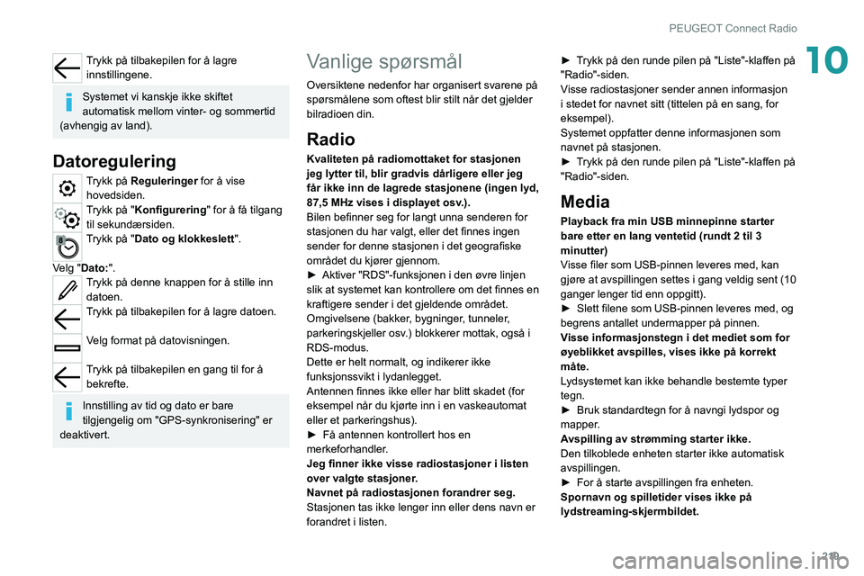 PEUGEOT 508 2021  Instruksjoner for bruk (in Norwegian) 219
PEUGEOT Connect Radio
10Trykk på tilbakepilen for å lagre innstillingene.
Systemet vi kanskje ikke skiftet 
automatisk mellom vinter- og sommertid 
(avhengig av land).
Datoregulering
Trykk på R