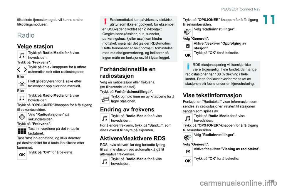 PEUGEOT 508 2021  Instruksjoner for bruk (in Norwegian) 235
PEUGEOT Connect Nav
11tilkoblede tjenester, og du vil kunne endre 
tilkoblingsmodusen.
Radio
Velge stasjon
Trykk på Radio Media for å vise 
hovedsiden.
Trykk på "Frekvens".
Trykk på é