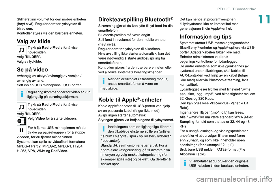 PEUGEOT 508 2021  Instruksjoner for bruk (in Norwegian) 237
PEUGEOT Connect Nav
11Still først inn volumet for den mobile enheten 
(høyt nivå). Reguler deretter lydstyrken til 
bilradioen.
Kontroller styres via den bærbare enheten.
Valg av kilde
Trykk p