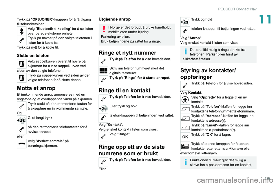 PEUGEOT 508 2021 Instruksjoner for bruk (in Norwegian) 239
PEUGEOT Connect Nav
11Trykk på "OPSJONER"-knappen for å få tilgang
til sekundærsiden.
Velg "Bluetooth-tilkobling" for å se listen
over parede eksterne enheter.
Trykk på nav PEUGEOT 508 2021 Instruksjoner for bruk (in Norwegian) 239
PEUGEOT Connect Nav
11Trykk på "OPSJONER"-knappen for å få tilgang
til sekundærsiden.
Velg "Bluetooth-tilkobling" for å se listen
over parede eksterne enheter.
Trykk på nav