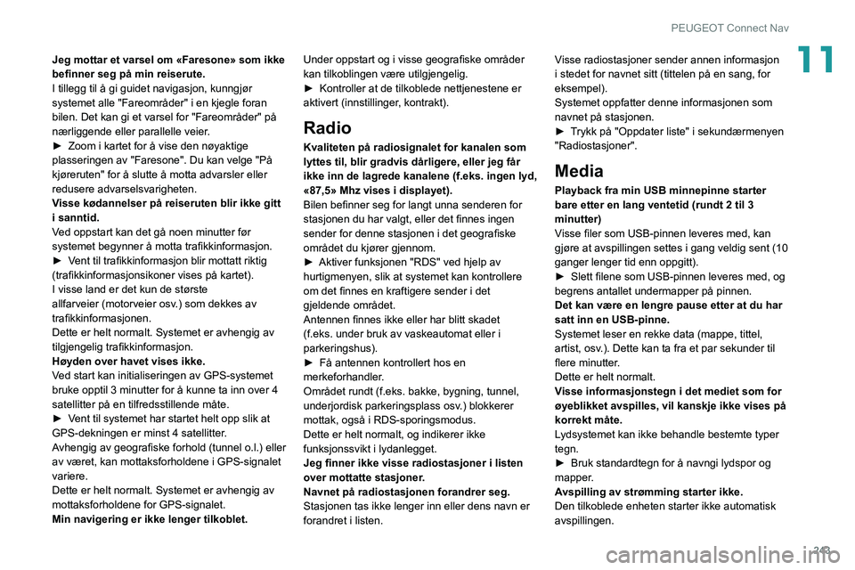 PEUGEOT 508 2021 Instruksjoner for bruk (in Norwegian) 243
PEUGEOT Connect Nav
11Jeg mottar et varsel om «Faresone» som ikke
befinner seg på min reiserute.
I tillegg til å gi guidet navigasjon, kunngjør
systemet alle "Fareområder" i en kje PEUGEOT 508 2021 Instruksjoner for bruk (in Norwegian) 243
PEUGEOT Connect Nav
11Jeg mottar et varsel om «Faresone» som ikke
befinner seg på min reiserute.
I tillegg til å gi guidet navigasjon, kunngjør
systemet alle "Fareområder" i en kje