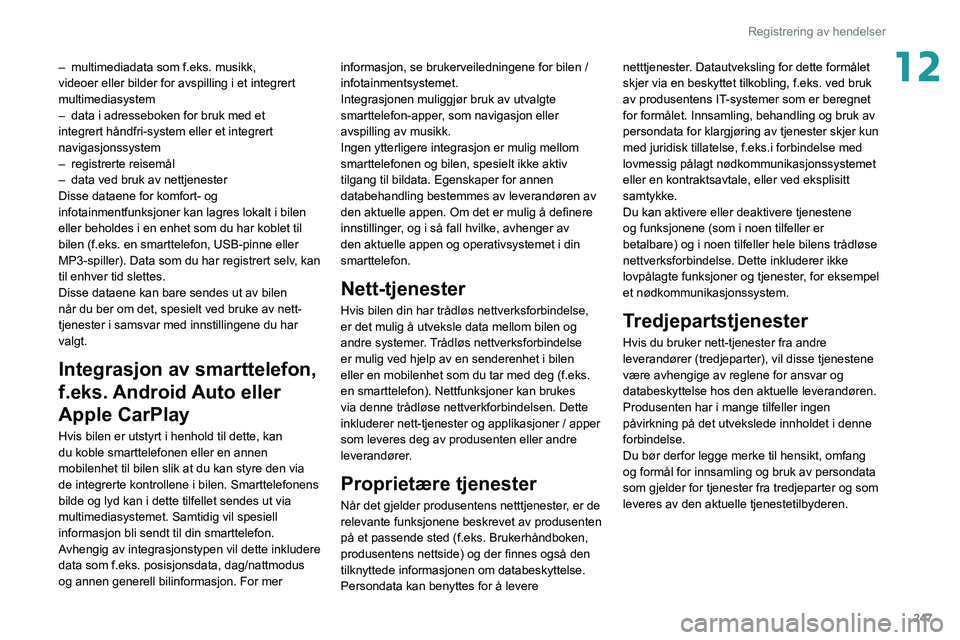 PEUGEOT 508 2021 Instruksjoner for bruk (in Norwegian) 247
Registrering av hendelser
12– multimediadata som f.eks. musikk,
videoer eller bilder for avspilling i et integrert
multimediasystem
–
data i adresseboken for bruk med et
integrert håndf PEUGEOT 508 2021 Instruksjoner for bruk (in Norwegian) 247
Registrering av hendelser
12– multimediadata som f.eks. musikk,
videoer eller bilder for avspilling i et integrert
multimediasystem
–
data i adresseboken for bruk med et
integrert håndf