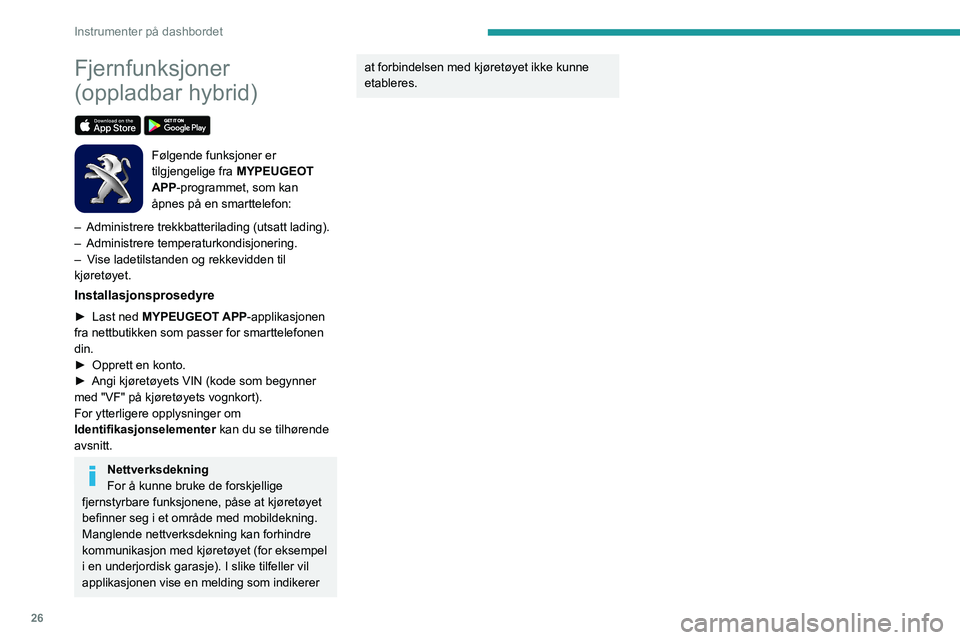 PEUGEOT 508 2021 Instruksjoner for bruk (in Norwegian) 26
Instrumenter på dashbordet
Fjernfunksjoner
(oppladbar hybrid)
Følgende funksjoner er
tilgjengelige fra MYPEUGEOT
APP-programmet, som kan
åpnes på en smarttelefon:
–
Administrere tre PEUGEOT 508 2021 Instruksjoner for bruk (in Norwegian) 26
Instrumenter på dashbordet
Fjernfunksjoner
(oppladbar hybrid)
Følgende funksjoner er
tilgjengelige fra MYPEUGEOT
APP-programmet, som kan
åpnes på en smarttelefon:
–
Administrere tre