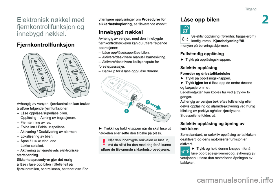 PEUGEOT 508 2021 Instruksjoner for bruk (in Norwegian) 27
Tilgang
2Elektronisk nøkkel med
fjernkontrollfunksjon og
innebygd nøkkel.
Fjernkontrollfunksjon
Avhengig av versjon, fjernkontrollen kan brukes
å utføre følgende fjernfunksjoner:
–
LÃ PEUGEOT 508 2021 Instruksjoner for bruk (in Norwegian) 27
Tilgang
2Elektronisk nøkkel med
fjernkontrollfunksjon og
innebygd nøkkel.
Fjernkontrollfunksjon
Avhengig av versjon, fjernkontrollen kan brukes
å utføre følgende fjernfunksjoner:
–
LÃ
