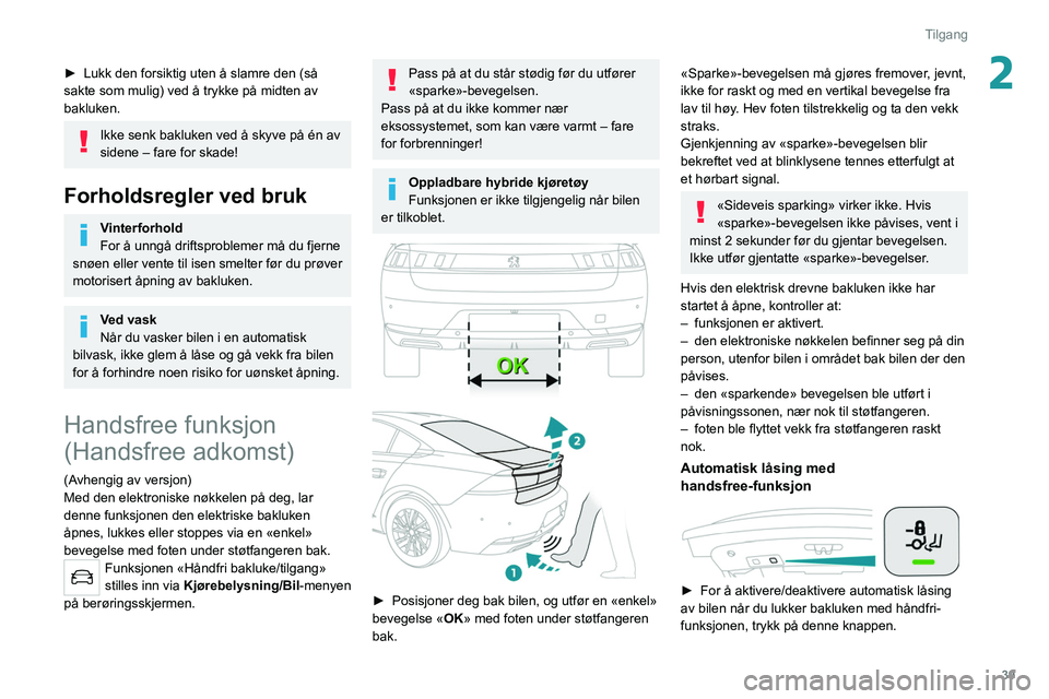 PEUGEOT 508 2021 Instruksjoner for bruk (in Norwegian) 39
Tilgang
2► Lukk den forsiktig uten å slamre den (så
sakte som mulig) ved å trykke på midten av
bakluken.
Ikke senk bakluken ved å skyve på én av
sidene – fare for skade!
Forholdsregle PEUGEOT 508 2021 Instruksjoner for bruk (in Norwegian) 39
Tilgang
2► Lukk den forsiktig uten å slamre den (så
sakte som mulig) ved å trykke på midten av
bakluken.
Ikke senk bakluken ved å skyve på én av
sidene – fare for skade!
Forholdsregle