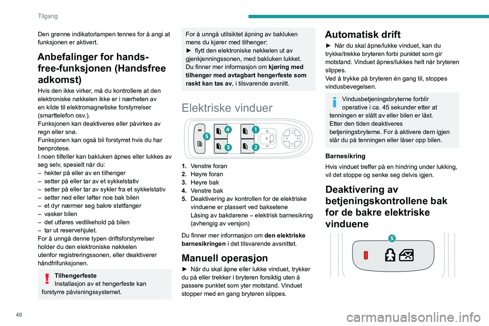 PEUGEOT 508 2021 Instruksjoner for bruk (in Norwegian) 40
Tilgang
For barnesikring kan du trykke på kontrollen 5
for å deaktivere betjeningsbryterne for de bakre
elektriske vinduene, uansett vinduenes stilling.
Den røde indikatorlampen i bryteren ten PEUGEOT 508 2021 Instruksjoner for bruk (in Norwegian) 40
Tilgang
For barnesikring kan du trykke på kontrollen 5
for å deaktivere betjeningsbryterne for de bakre
elektriske vinduene, uansett vinduenes stilling.
Den røde indikatorlampen i bryteren ten