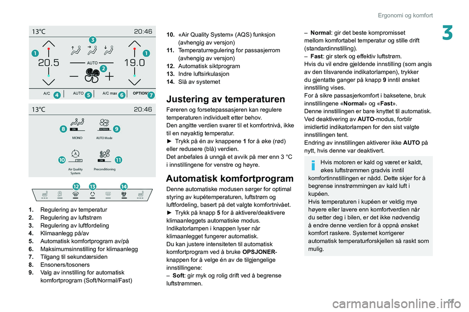 PEUGEOT 508 2021 Instruksjoner for bruk (in Norwegian) 53
Ergonomi og komfort
3
1. Regulering av temperatur
2. Regulering av luftstrøm
3. Regulering av luftfordeling
4. Klimaanlegg på/av
5. Automatisk komfortprogram av/på
6. Maksimumsinnstill PEUGEOT 508 2021 Instruksjoner for bruk (in Norwegian) 53
Ergonomi og komfort
3
1. Regulering av temperatur
2. Regulering av luftstrøm
3. Regulering av luftfordeling
4. Klimaanlegg på/av
5. Automatisk komfortprogram av/på
6. Maksimumsinnstill